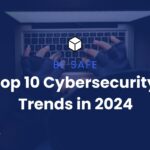 The 10 Biggest Cybersecurity Trends in 2024 You Need to Prepare For