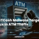 FASTCash Malware Targets Linux in ATM Thefts nohack