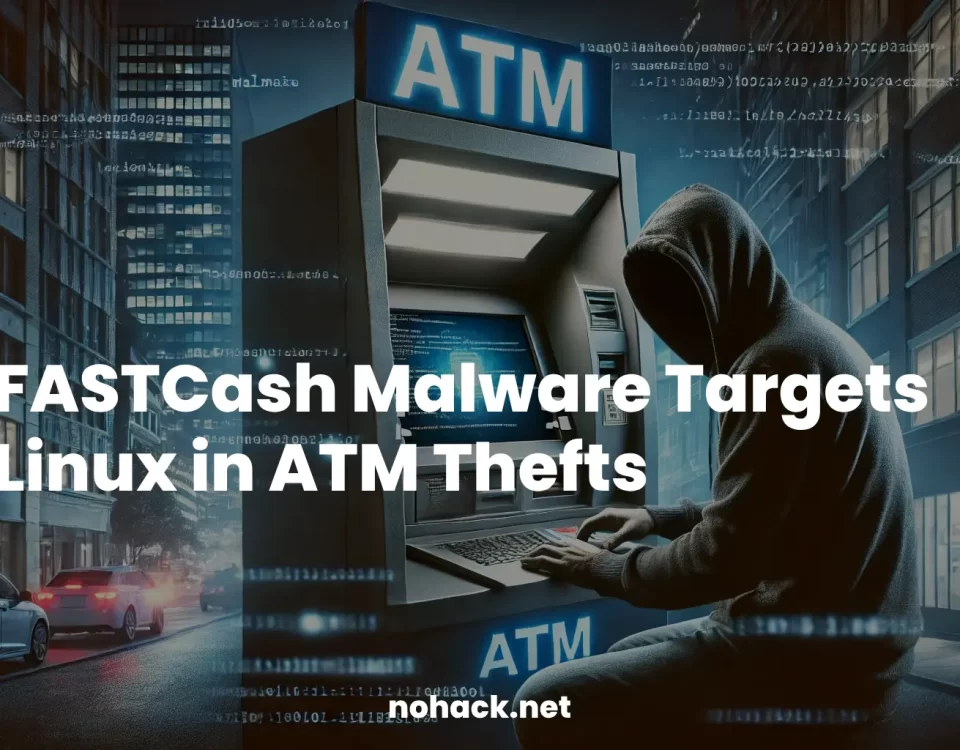 FASTCash Malware Targets Linux in ATM Thefts nohack